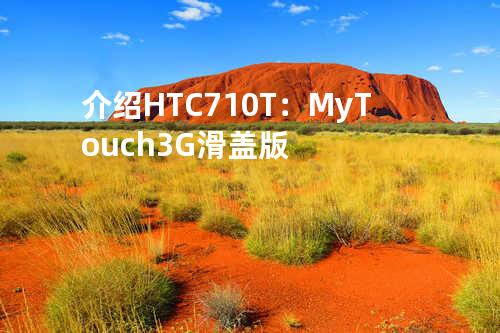 介绍HTC710T：MyTouch3G滑盖版