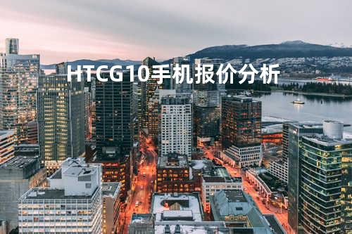 HTC G10 手机报价分析